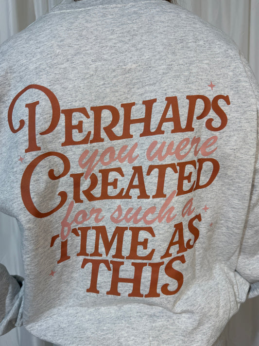 Perhaps You Were Created For Such A Time as This Sweatshirt